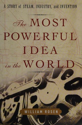 The Most Powerful Idea in the World: A Story of Steam, Industry, and Invention