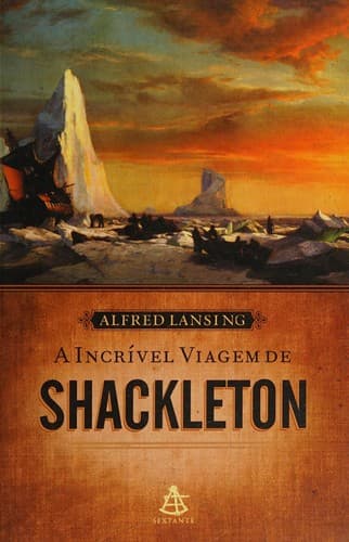 A Incrível Viagem de Shackleton: A Mais Extraordinária Aventura de Todos os Tempos